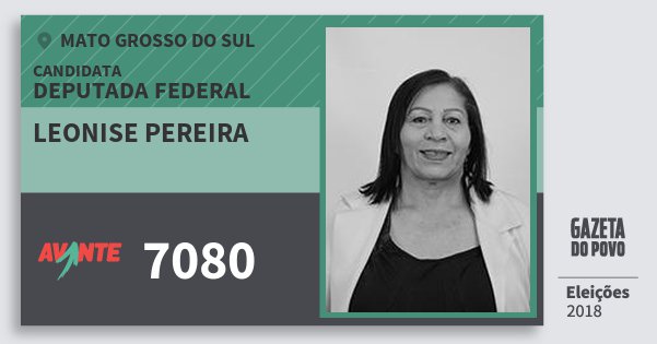 Santinho Leonise Pereira 7080 (AVANTE) Deputada Federal | Mato Grosso do Sul | Eleições 2018 Santinho Leonise Pereira 7080 (AVANTE) Deputada Federal | Mato Grosso do Sul | Eleições 2018