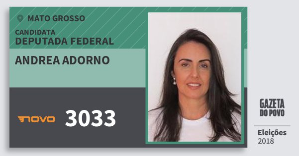 Santinho Andrea Adorno 3033 (NOVO) Deputada Federal | Mato Grosso | Eleições 2018 Santinho Andrea Adorno 3033 (NOVO) Deputada Federal | Mato Grosso | Eleições 2018