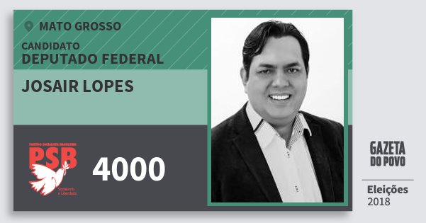 Santinho Josair Lopes 4000 (PSB) Deputado Federal | Mato Grosso | Eleições 2018 Santinho Josair Lopes 4000 (PSB) Deputado Federal | Mato Grosso | Eleições 2018