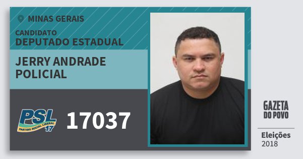 Santinho Jerry Andrade Policial 17037 (PSL) Deputado Estadual | Minas Gerais | Eleições 2018 Santinho Jerry Andrade Policial 17037 (PSL) Deputado Estadual | Minas Gerais | Eleições 2018