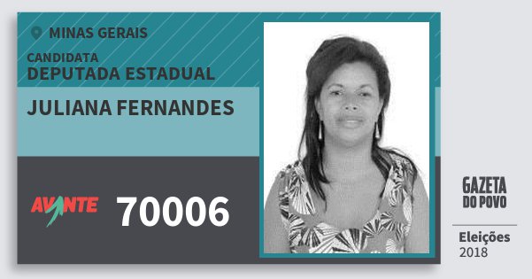 Santinho Juliana Fernandes 70006 (AVANTE) Deputada Estadual | Minas Gerais | Eleições 2018 Santinho Juliana Fernandes 70006 (AVANTE) Deputada Estadual | Minas Gerais | Eleições 2018