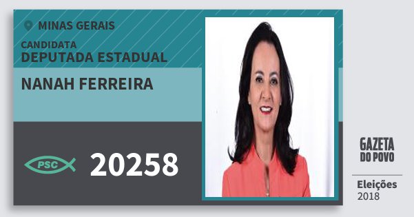 Santinho Nanah Ferreira 20258 (PSC) Deputada Estadual | Minas Gerais | Eleições 2018 Santinho Nanah Ferreira 20258 (PSC) Deputada Estadual | Minas Gerais | Eleições 2018