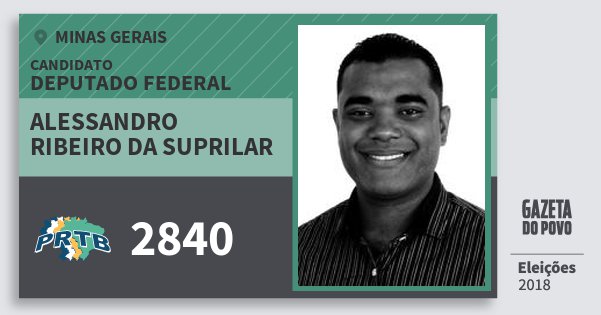 Santinho Alessandro Ribeiro da Suprilar 2840 (PRTB) Deputado Federal | Minas Gerais | Eleições 2018 Santinho Alessandro Ribeiro da Suprilar 2840 (PRTB) Deputado Federal | Minas Gerais | Eleições 2018