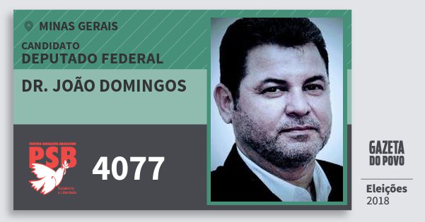 Santinho Dr. João Domingos 4077 (PSB) Deputado Federal | Minas Gerais | Eleições 2018 Santinho Dr. João Domingos 4077 (PSB) Deputado Federal | Minas Gerais | Eleições 2018