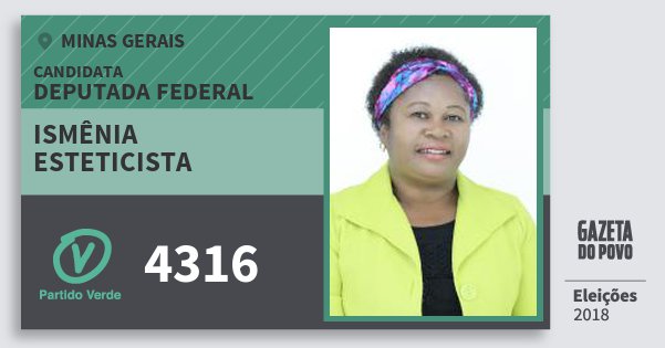 Santinho Ismênia Esteticista 4316 (PV) Deputada Federal | Minas Gerais | Eleições 2018 Santinho Ismênia Esteticista 4316 (PV) Deputada Federal | Minas Gerais | Eleições 2018