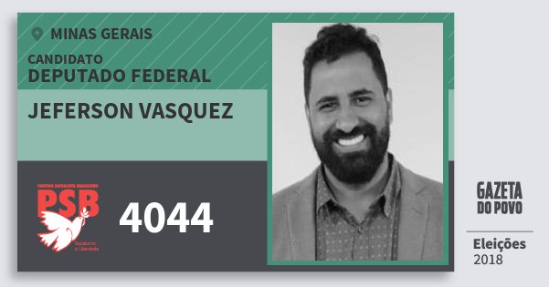 Santinho Jeferson Vasquez 4044 (PSB) Deputado Federal | Minas Gerais | Eleições 2018 Santinho Jeferson Vasquez 4044 (PSB) Deputado Federal | Minas Gerais | Eleições 2018