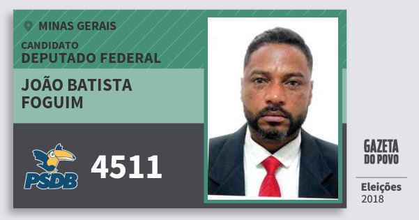 Santinho João Batista Foguim 4511 (PSDB) Deputado Federal | Minas Gerais | Eleições 2018 Santinho João Batista Foguim 4511 (PSDB) Deputado Federal | Minas Gerais | Eleições 2018