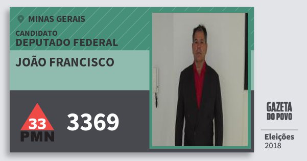 Santinho João Francisco 3369 (PMN) Deputado Federal | Minas Gerais | Eleições 2018 Santinho João Francisco 3369 (PMN) Deputado Federal | Minas Gerais | Eleições 2018