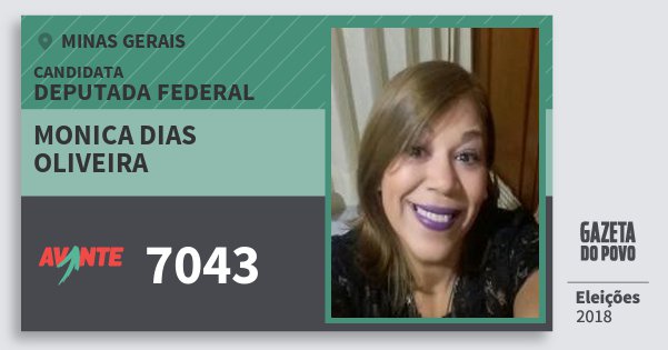 Santinho Monica Dias Oliveira 7043 (AVANTE) Deputada Federal | Minas Gerais | Eleições 2018 Santinho Monica Dias Oliveira 7043 (AVANTE) Deputada Federal | Minas Gerais | Eleições 2018
