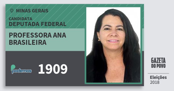Santinho Professora Ana Brasileira 1909 (PODE) Deputada Federal | Minas Gerais | Eleições 2018 Santinho Professora Ana Brasileira 1909 (PODE) Deputada Federal | Minas Gerais | Eleições 2018