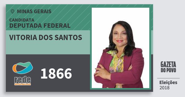 Santinho Vitoria dos Santos 1866 (REDE) Deputada Federal | Minas Gerais | Eleições 2018 Santinho Vitoria dos Santos 1866 (REDE) Deputada Federal | Minas Gerais | Eleições 2018