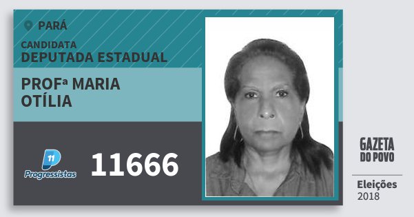 Santinho Profª Maria Otília 11666 (PP) Deputada Estadual | Pará | Eleições 2018 Santinho Profª Maria Otília 11666 (PP) Deputada Estadual | Pará | Eleições 2018