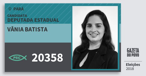 Santinho Vânia Batista 20358 (PSC) Deputada Estadual | Pará | Eleições 2018 Santinho Vânia Batista 20358 (PSC) Deputada Estadual | Pará | Eleições 2018