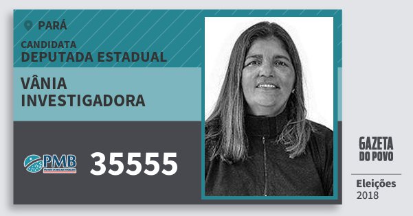 Santinho Vânia Investigadora 35555 (PMB) Deputada Estadual | Pará | Eleições 2018 Santinho Vânia Investigadora 35555 (PMB) Deputada Estadual | Pará | Eleições 2018