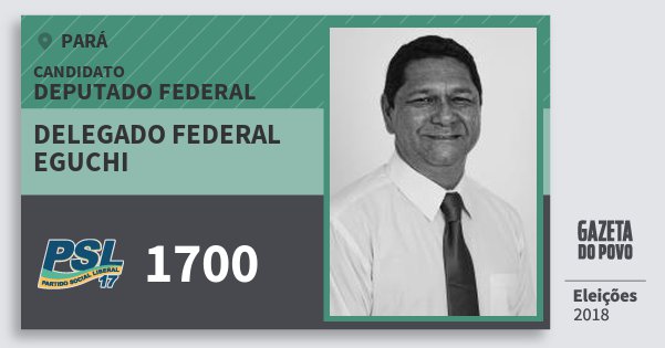 Santinho Delegado Federal Eguchi 1700 (PSL) Deputado Federal | Pará | Eleições 2018 Santinho Delegado Federal Eguchi 1700 (PSL) Deputado Federal | Pará | Eleições 2018