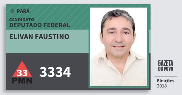 Santinho Elivan Faustino 3334 (PMN) Deputado Federal | Pará | Eleições 2018 Santinho Elivan Faustino 3334 (PMN) Deputado Federal | Pará | Eleições 2018