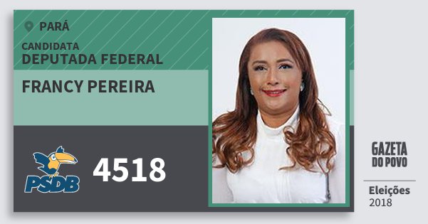 Santinho Francy Pereira 4518 (PSDB) Deputada Federal | Pará | Eleições 2018 Santinho Francy Pereira 4518 (PSDB) Deputada Federal | Pará | Eleições 2018