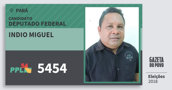 Santinho Indio Miguel 5454 (PPL) Deputado Federal | Pará | Eleições 2018 Santinho Indio Miguel 5454 (PPL) Deputado Federal | Pará | Eleições 2018