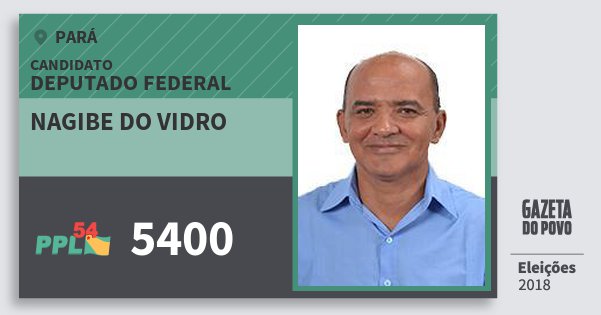 Santinho Nagibe do Vidro 5400 (PPL) Deputado Federal | Pará | Eleições 2018 Santinho Nagibe do Vidro 5400 (PPL) Deputado Federal | Pará | Eleições 2018
