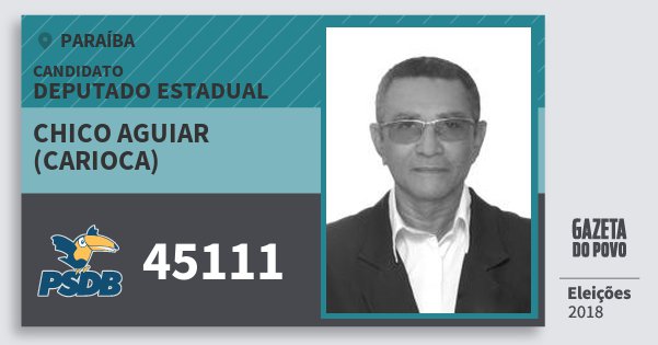 Santinho Chico Aguiar (Carioca) 45111 (PSDB) Deputado Estadual | Paraíba | Eleições 2018 Santinho Chico Aguiar (Carioca) 45111 (PSDB) Deputado Estadual | Paraíba | Eleições 2018