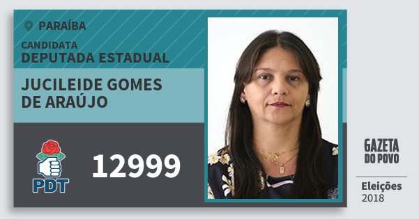 Santinho Jucileide Gomes de Araújo 12999 (PDT) Deputada Estadual | Paraíba | Eleições 2018 Santinho Jucileide Gomes de Araújo 12999 (PDT) Deputada Estadual | Paraíba | Eleições 2018