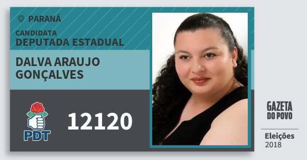 Santinho Dalva Araujo Gonçalves 12120 (PDT) Deputada Estadual | Paraná | Eleições 2018 Santinho Dalva Araujo Gonçalves 12120 (PDT) Deputada Estadual | Paraná | Eleições 2018