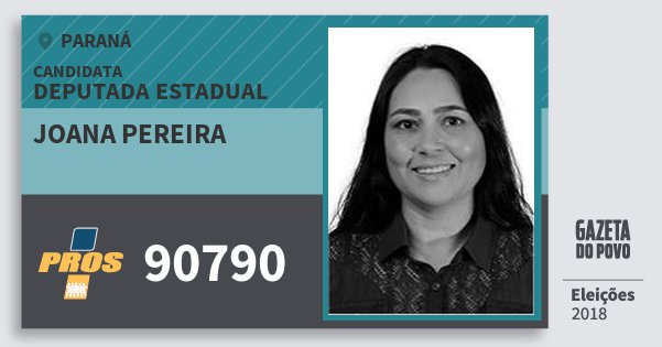 Santinho Joana Pereira 90790 (PROS) Deputada Estadual | Paraná | Eleições 2018 Santinho Joana Pereira 90790 (PROS) Deputada Estadual | Paraná | Eleições 2018