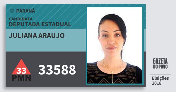 Santinho Juliana Araujo 33588 (PMN) Deputada Estadual | Paraná | Eleições 2018 Santinho Juliana Araujo 33588 (PMN) Deputada Estadual | Paraná | Eleições 2018