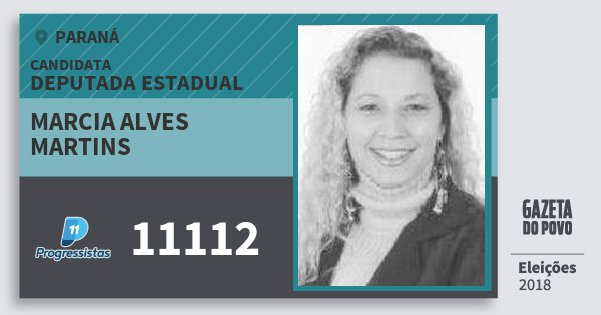 Santinho Marcia Alves Martins 11112 (PP) Deputada Estadual | Paraná | Eleições 2018 Santinho Marcia Alves Martins 11112 (PP) Deputada Estadual | Paraná | Eleições 2018