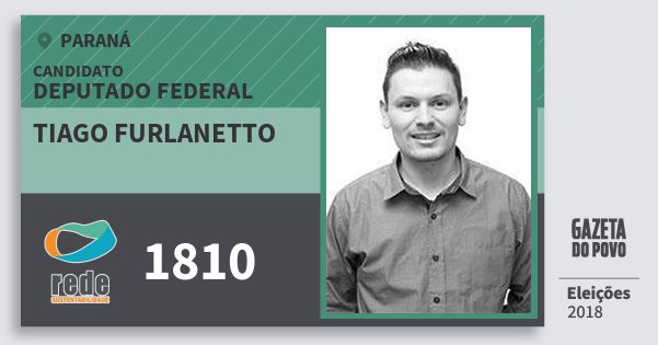 Santinho Tiago Furlanetto 1810 (REDE) Deputado Federal | Paraná | Eleições 2018 Santinho Tiago Furlanetto 1810 (REDE) Deputado Federal | Paraná | Eleições 2018