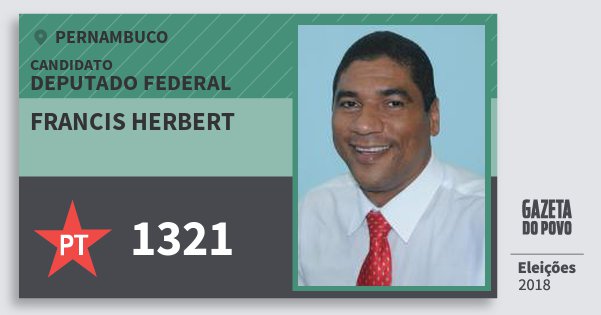 Santinho Francis Herbert 1321 (PT) Deputado Federal | Pernambuco | Eleições 2018 Santinho Francis Herbert 1321 (PT) Deputado Federal | Pernambuco | Eleições 2018