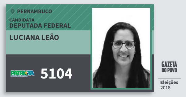 Santinho Luciana Leão 5104 (PATRI) Deputada Federal | Pernambuco | Eleições 2018 Santinho Luciana Leão 5104 (PATRI) Deputada Federal | Pernambuco | Eleições 2018