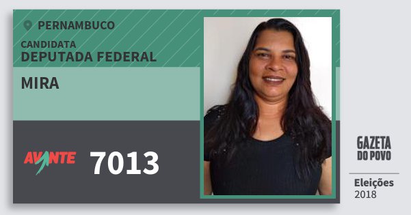 Santinho Mira 7013 (AVANTE) Deputada Federal | Pernambuco | Eleições 2018 Santinho Mira 7013 (AVANTE) Deputada Federal | Pernambuco | Eleições 2018