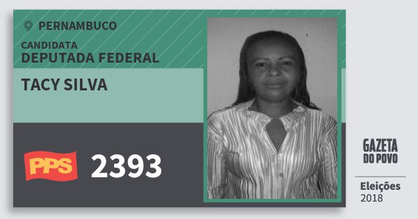 Santinho Tacy Silva 2393 (PPS) Deputada Federal | Pernambuco | Eleições 2018 Santinho Tacy Silva 2393 (PPS) Deputada Federal | Pernambuco | Eleições 2018