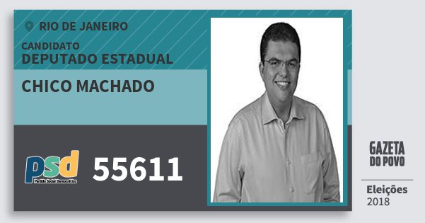 Santinho Chico Machado 55611 (PSD) Deputado Estadual | Rio de Janeiro | Eleições 2018 Santinho Chico Machado 55611 (PSD) Deputado Estadual | Rio de Janeiro | Eleições 2018