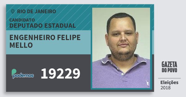 Santinho Engenheiro Felipe Mello 19229 (PODE) Deputado Estadual | Rio de Janeiro | Eleições 2018 Santinho Engenheiro Felipe Mello 19229 (PODE) Deputado Estadual | Rio de Janeiro | Eleições 2018