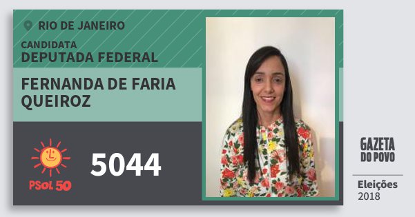 Santinho Fernanda de Faria Queiroz 5044 (PSOL) Deputada Federal | Rio de Janeiro | Eleições 2018 Santinho Fernanda de Faria Queiroz 5044 (PSOL) Deputada Federal | Rio de Janeiro | Eleições 2018