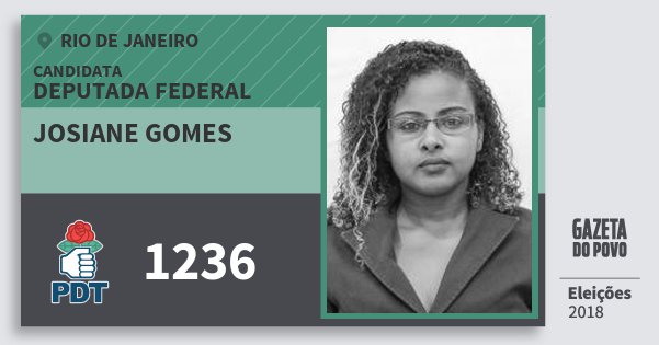 Santinho Josiane Gomes 1236 (PDT) Deputada Federal | Rio de Janeiro | Eleições 2018 Santinho Josiane Gomes 1236 (PDT) Deputada Federal | Rio de Janeiro | Eleições 2018