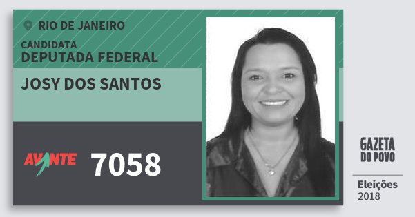 Santinho Josy dos Santos 7058 (AVANTE) Deputada Federal | Rio de Janeiro | Eleições 2018 Santinho Josy dos Santos 7058 (AVANTE) Deputada Federal | Rio de Janeiro | Eleições 2018
