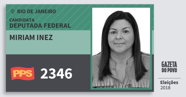 Santinho Miriam Inez 2346 (PPS) Deputada Federal | Rio de Janeiro | Eleições 2018 Santinho Miriam Inez 2346 (PPS) Deputada Federal | Rio de Janeiro | Eleições 2018