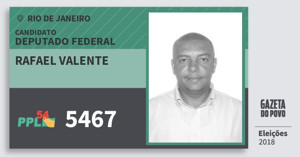 Santinho Rafael Valente 5467 (PPL) Deputado Federal | Rio de Janeiro | Eleições 2018 Santinho Rafael Valente 5467 (PPL) Deputado Federal | Rio de Janeiro | Eleições 2018
