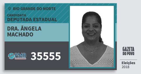 Santinho Dra. Ângela Machado 35555 (PMB) Deputada Estadual | Rio Grande do Norte | Eleições 2018 Santinho Dra. Ângela Machado 35555 (PMB) Deputada Estadual | Rio Grande do Norte | Eleições 2018