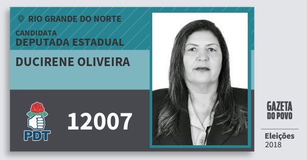 Santinho Ducirene Oliveira 12007 (PDT) Deputada Estadual | Rio Grande do Norte | Eleições 2018 Santinho Ducirene Oliveira 12007 (PDT) Deputada Estadual | Rio Grande do Norte | Eleições 2018