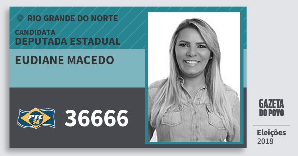 Santinho Eudiane Macedo 36666 (PTC) Deputada Estadual | Rio Grande do Norte | Eleições 2018 Santinho Eudiane Macedo 36666 (PTC) Deputada Estadual | Rio Grande do Norte | Eleições 2018