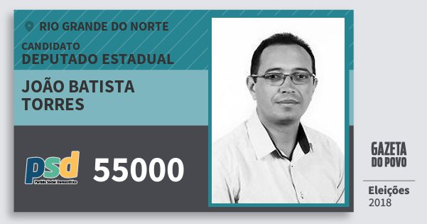 Santinho João Batista Torres 55000 (PSD) Deputado Estadual | Rio Grande do Norte | Eleições 2018 Santinho João Batista Torres 55000 (PSD) Deputado Estadual | Rio Grande do Norte | Eleições 2018
