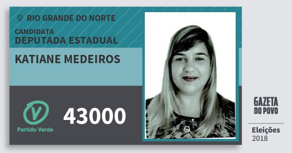 Santinho Katiane Medeiros 43000 (PV) Deputada Estadual | Rio Grande do Norte | Eleições 2018 Santinho Katiane Medeiros 43000 (PV) Deputada Estadual | Rio Grande do Norte | Eleições 2018