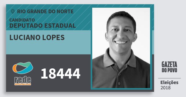 Santinho Luciano Lopes 18444 (REDE) Deputado Estadual | Rio Grande do Norte | Eleições 2018 Santinho Luciano Lopes 18444 (REDE) Deputado Estadual | Rio Grande do Norte | Eleições 2018