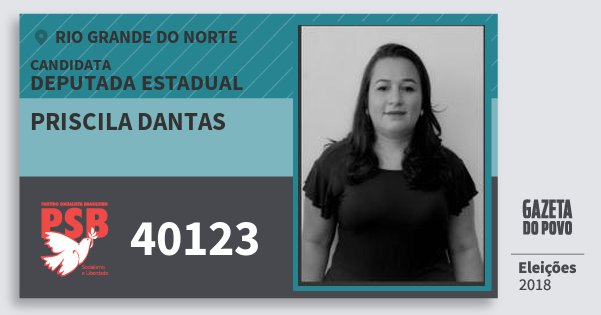 Santinho Priscila Dantas 40123 (PSB) Deputada Estadual | Rio Grande do Norte | Eleições 2018 Santinho Priscila Dantas 40123 (PSB) Deputada Estadual | Rio Grande do Norte | Eleições 2018