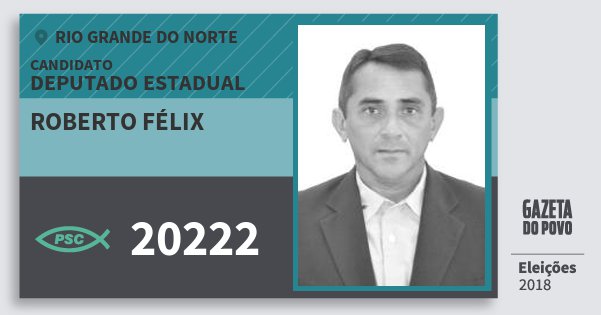 Santinho Roberto Félix 20222 (PSC) Deputado Estadual | Rio Grande do Norte | Eleições 2018 Santinho Roberto Félix 20222 (PSC) Deputado Estadual | Rio Grande do Norte | Eleições 2018