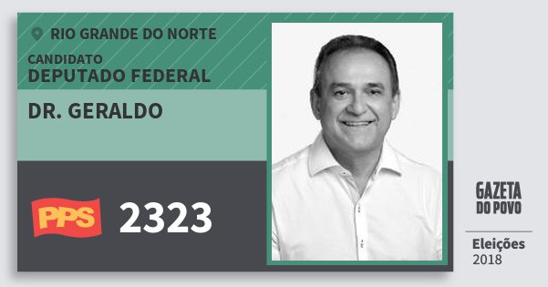 Santinho Dr. Geraldo 2323 (PPS) Deputado Federal | Rio Grande do Norte | Eleições 2018 Santinho Dr. Geraldo 2323 (PPS) Deputado Federal | Rio Grande do Norte | Eleições 2018